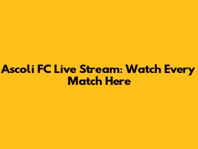 Ascoli FC Live Stream: Watch Every Match Here
