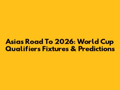 Asia's Road To 2026: World Cup Qualifiers Fixtures & Predictions