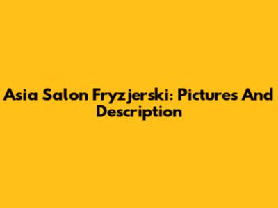 Asia Salon Fryzjerski: Pictures And Description