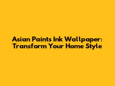 Asian Paints Ink Wallpaper: Transform Your Home Style