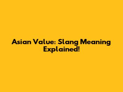 Asian Value: Slang Meaning Explained!