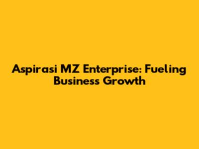 Aspirasi MZ Enterprise: Fueling Business Growth