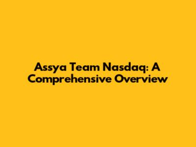 Assya Team Nasdaq: A Comprehensive Overview