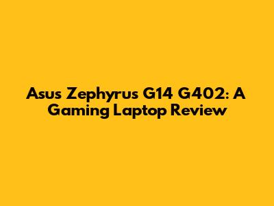 Asus Zephyrus G14 G402: A Gaming Laptop Review