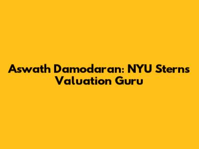 Aswath Damodaran: NYU Stern's Valuation Guru