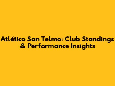Atlético San Telmo: Club Standings & Performance Insights
