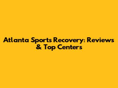 Atlanta Sports Recovery: Reviews & Top Centers