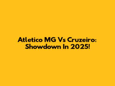 Atletico MG Vs Cruzeiro: Showdown In 2025!