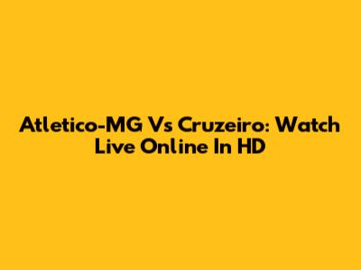 Atletico-MG Vs Cruzeiro: Watch Live Online In HD