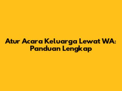Atur Acara Keluarga Lewat WA: Panduan Lengkap