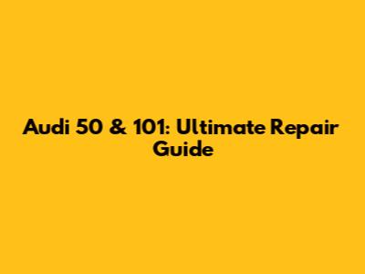 Audi 50 & 101: Ultimate Repair Guide
