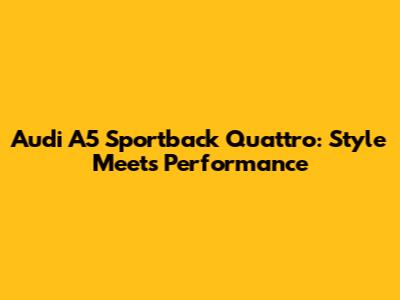 Audi A5 Sportback Quattro: Style Meets Performance