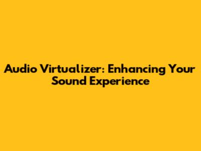Audio Virtualizer: Enhancing Your Sound Experience