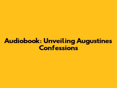 Audiobook: Unveiling Augustine's Confessions