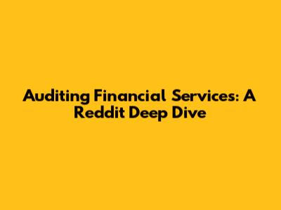 Auditing Financial Services: A Reddit Deep Dive