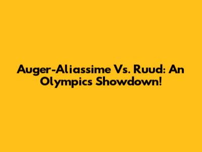 Auger-Aliassime Vs. Ruud: An Olympics Showdown!