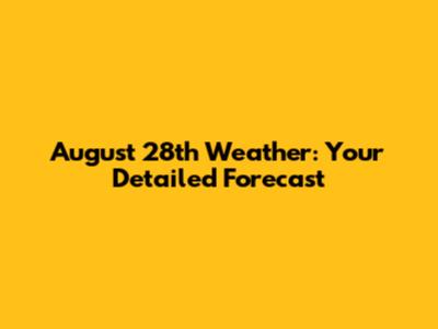 August 28th Weather: Your Detailed Forecast