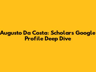 Augusto Da Costa: Scholar's Google Profile Deep Dive