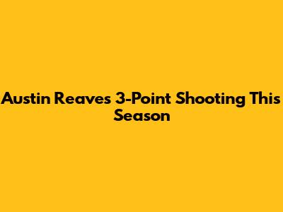 Austin Reaves' 3-Point Shooting This Season