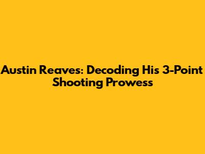 Austin Reaves: Decoding His 3-Point Shooting Prowess
