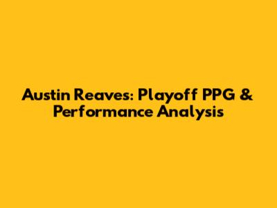 Austin Reaves: Playoff PPG & Performance Analysis