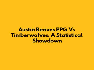 Austin Reaves PPG Vs Timberwolves: A Statistical Showdown