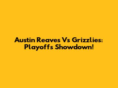 Austin Reaves Vs Grizzlies: Playoffs Showdown!