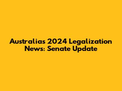 Australia's 2024 Legalization News: Senate Update
