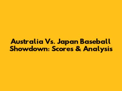 Australia Vs. Japan Baseball Showdown: Scores & Analysis