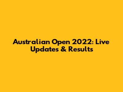 Australian Open 2022: Live Updates & Results