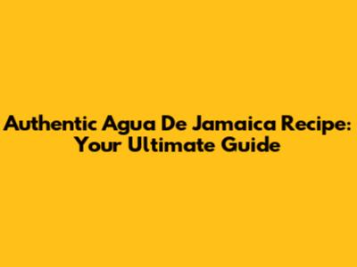 Authentic Agua De Jamaica Recipe: Your Ultimate Guide
