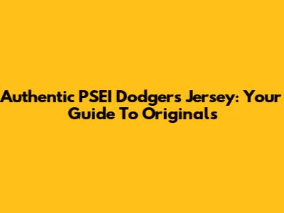 Authentic PSEI Dodgers Jersey: Your Guide To Originals