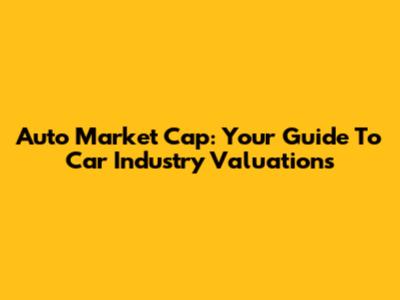 Auto Market Cap: Your Guide To Car Industry Valuations