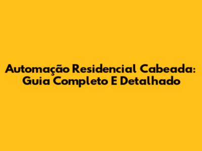 Automação Residencial Cabeada: Guia Completo E Detalhado