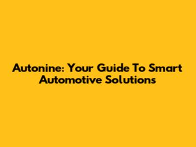 Autonine: Your Guide To Smart Automotive Solutions