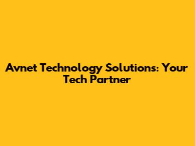 Avnet Technology Solutions: Your Tech Partner