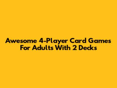 Awesome 4-Player Card Games For Adults With 2 Decks
