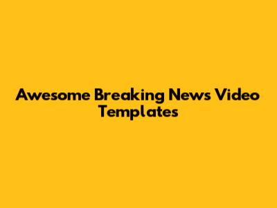 Awesome Breaking News Video Templates