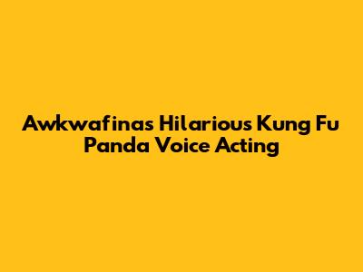Awkwafina's Hilarious Kung Fu Panda Voice Acting