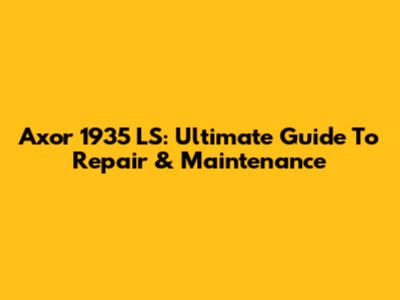 Axor 1935 LS: Ultimate Guide To Repair & Maintenance