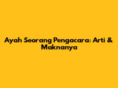 Ayah Seorang Pengacara: Arti & Maknanya