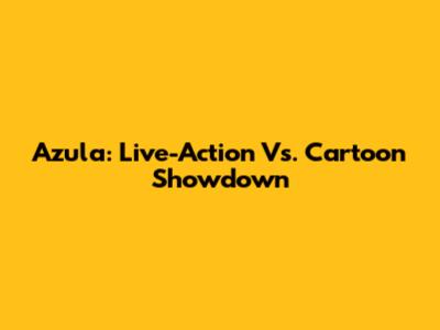 Azula: Live-Action Vs. Cartoon Showdown