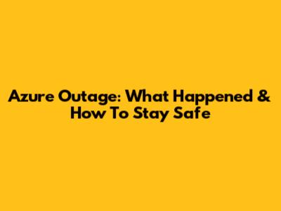 Azure Outage: What Happened & How To Stay Safe