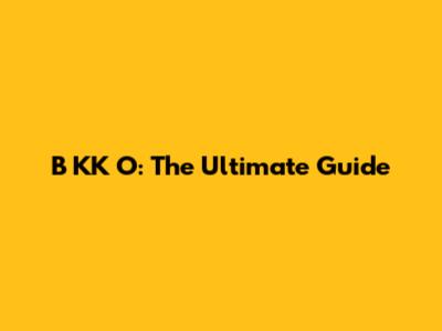 B KK O: The Ultimate Guide