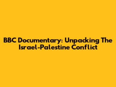 BBC Documentary: Unpacking The Israel-Palestine Conflict