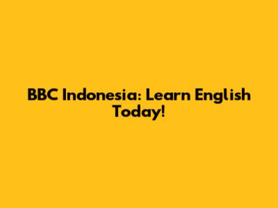 BBC Indonesia: Learn English Today!