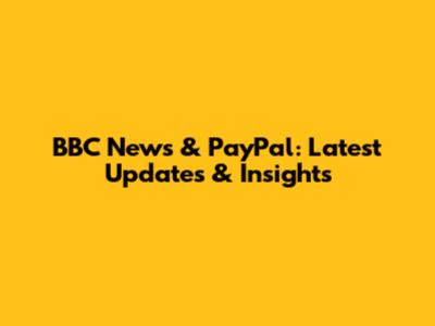 BBC News & PayPal: Latest Updates & Insights