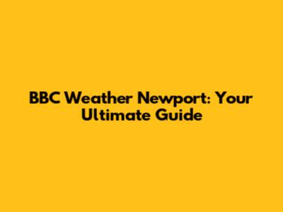 BBC Weather Newport: Your Ultimate Guide