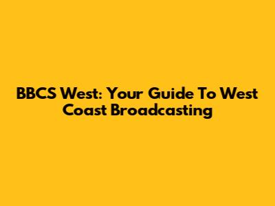 BBCS West: Your Guide To West Coast Broadcasting