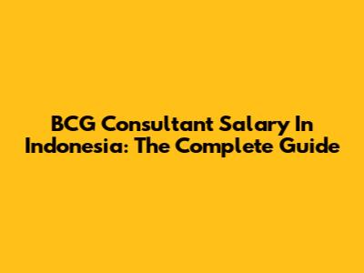 BCG Consultant Salary In Indonesia: The Complete Guide